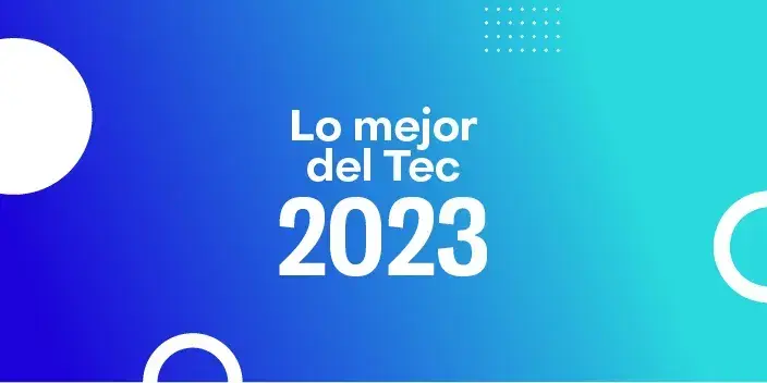 Las mejores noticias del Tec de Monterrey este 2023
